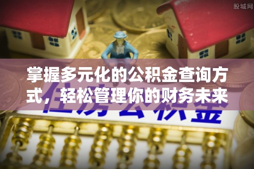 蒙自掌握多元化的公积金查询方式，轻松管理你的财务未来