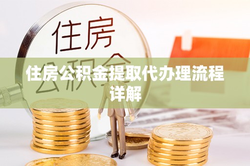 蒙自住房公积金提取代办理流程详解