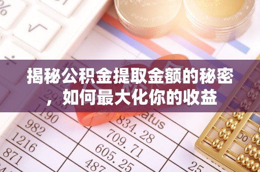 蒙自揭秘公积金提取金额的秘密，如何最大化你的收益