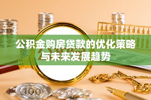 蒙自公积金购房贷款的优化策略与未来发展趋势