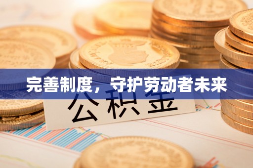 蒙自完善制度，守护劳动者未来