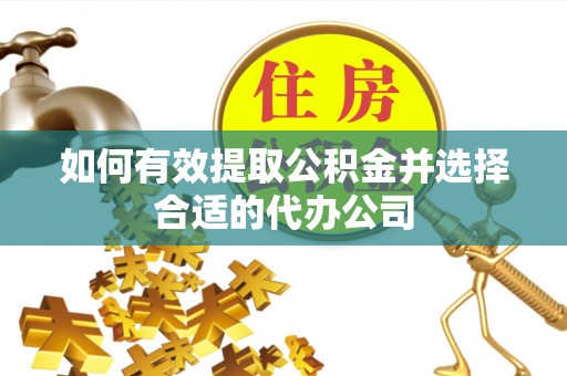蒙自如何有效提取公积金并选择合适的代办公司