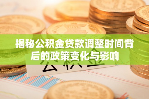 蒙自揭秘公积金贷款调整时间背后的政策变化与影响