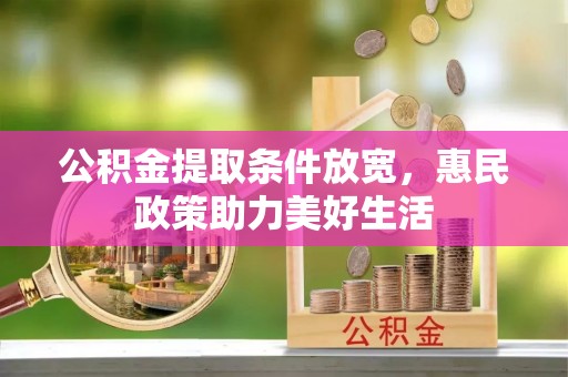 蒙自公积金提取条件放宽，惠民政策助力美好生活