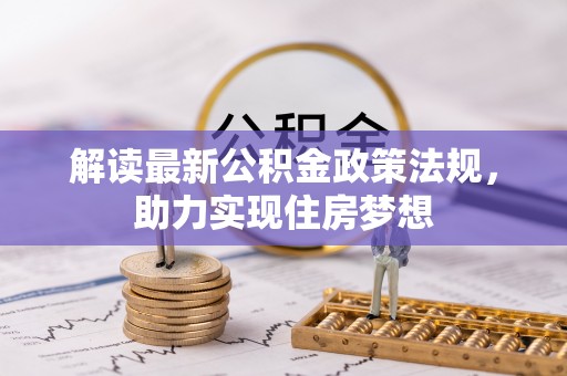 蒙自解读最新公积金政策法规，助力实现住房梦想