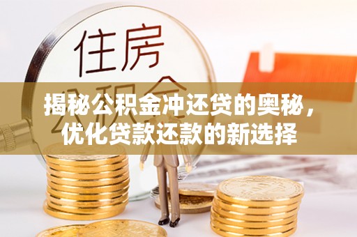 蒙自揭秘公积金冲还贷的奥秘，优化贷款还款的新选择