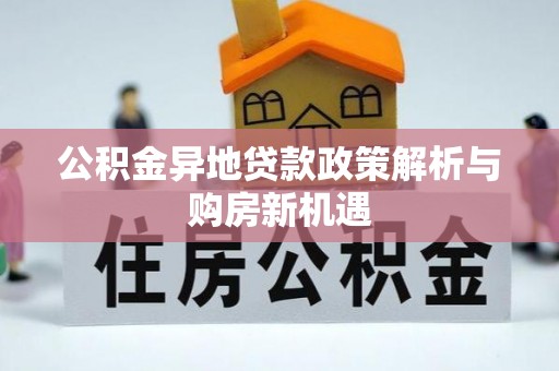 蒙自公积金异地贷款政策解析与购房新机遇