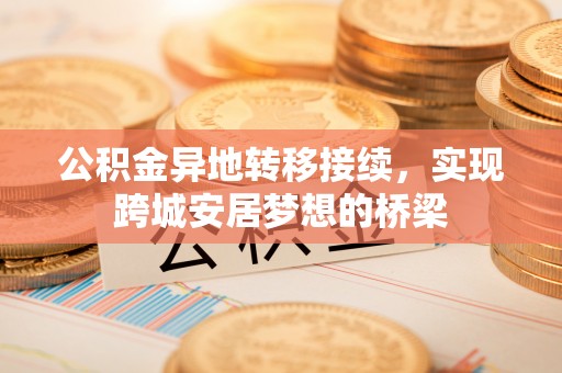 蒙自公积金异地转移接续，实现跨城安居梦想的桥梁