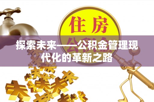 蒙自探索未来——公积金管理现代化的革新之路