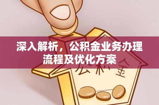 蒙自深入解析，公积金业务办理流程及优化方案